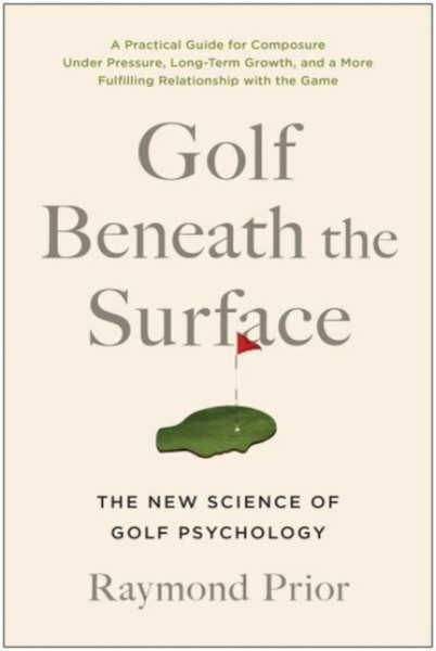 Golf Beneath the Surface : The New Science of Golf Psychology