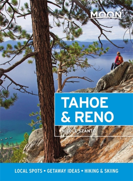 Moon Tahoe & Reno (First Edition) : Local Spots, Getaway Ideas, Hiking & Skiing