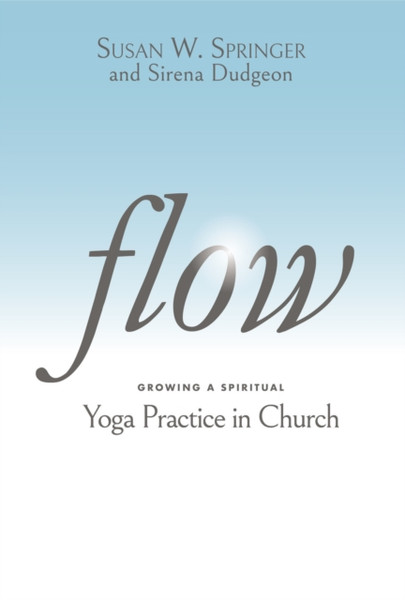 Flow : Growing a Spiritual Yoga Practice in Church