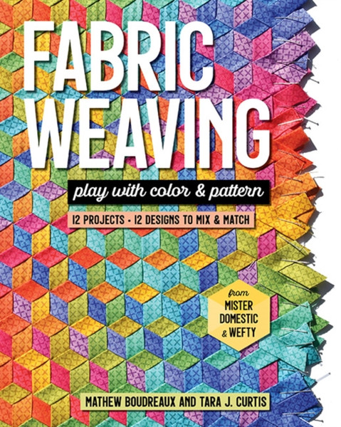 Fabric Weaving : Play with Color & Pattern; 12 Projects, 12 Designs to Mix & Match
