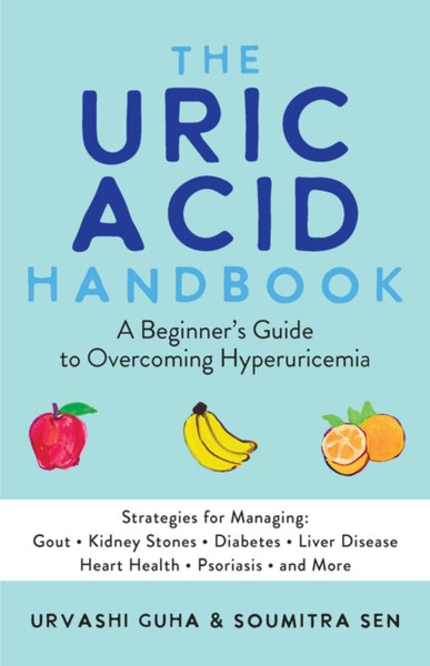 The Uric Acid Handbook : A Beginner's Guide To Overcoming Hyperuricemia (Strategies for Managing: Gout, Kidney Stones, Diabetes, Liver Disease, Heart Health, Psoriasis, and More)