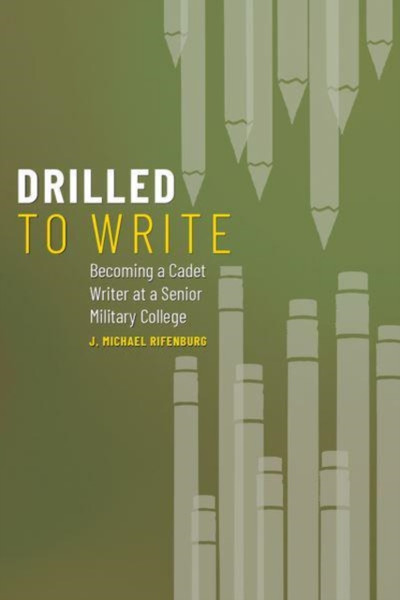 Drilled to Write : Becoming a Cadet Writer at a Senior Military College Volume 1