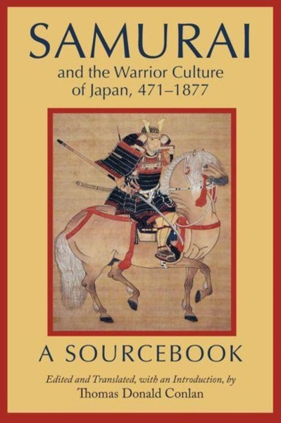 Samurai and the Warrior Culture of Japan, 471-1877 : A Sourcebook