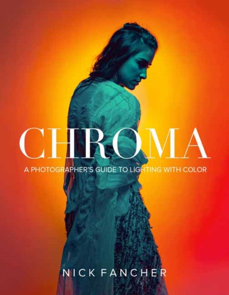 Chroma : A Photographer's Guide to Lighting with Color
