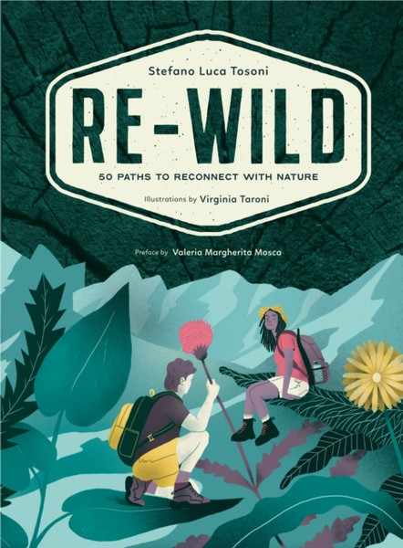 Re-Wild : 50 Paths to Reconnect with Nature (Wild Harvesting, Hiking, Adventure, and Specialty Travel)