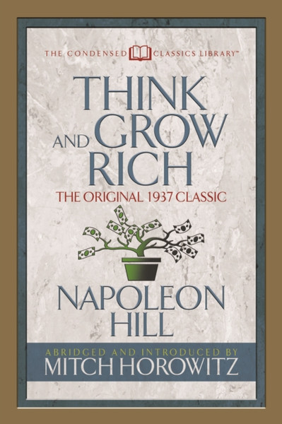Think and Grow Rich (Condensed Classics) : The Original 1937 Classic