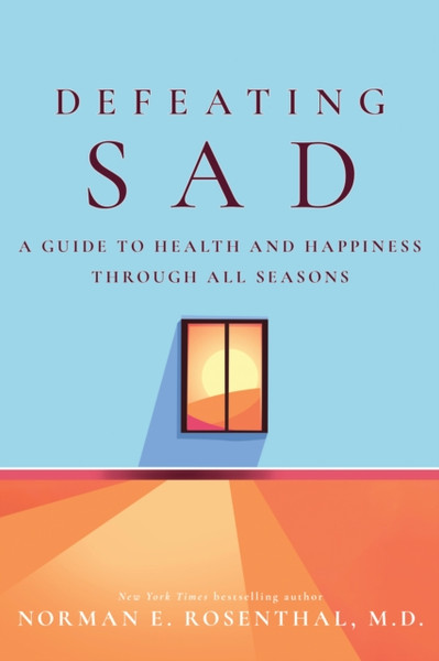 Defeating SAD : A Guide to Health and Happiness Through All Seasons