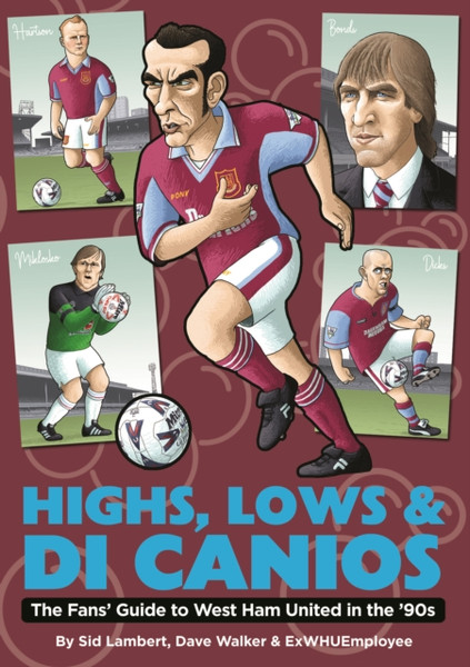 Highs, Lows & Di Canios : The Fans' Guide to West Ham United in the '90s