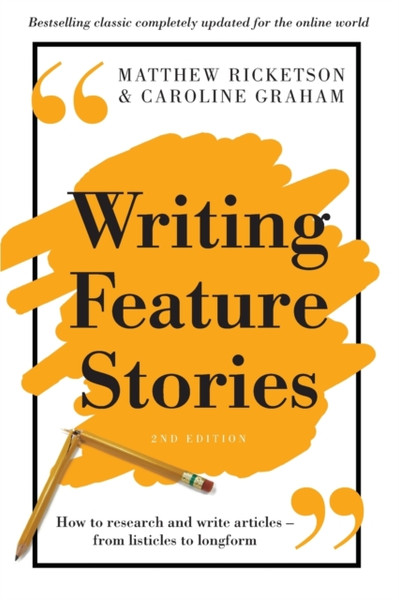 Writing Feature Stories : How to research and write articles - from listicles to longform