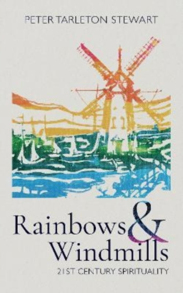 Rainbows and Windmills : A Personal Spirituality in the 21st Century