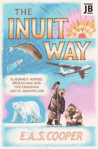 The Inuit Way : A Journey across Greenland and the Canadian Arctic Archipelago