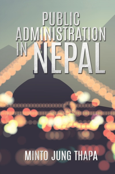 Public Administration in Nepal : A Survey of Foreign Advisory Efforts For the Development of Public Administration in Nepal: 1951-74