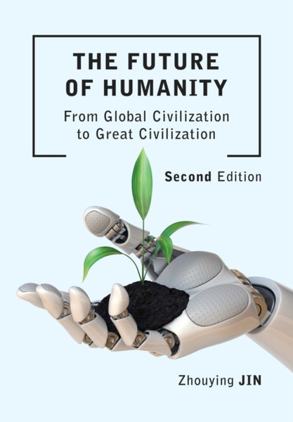 The Future of Humanity (Second Edition) : From Global Civilization to Great Civilization (Second Edition)