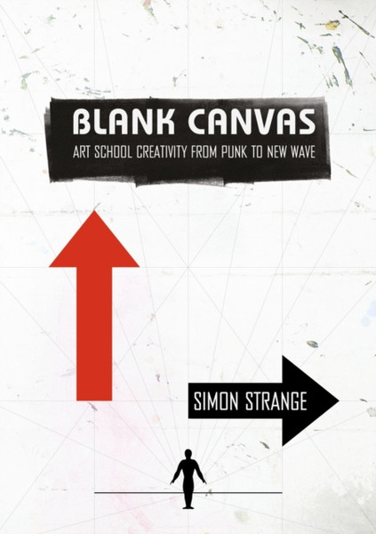 Blank Canvas : Art School Creativity From Punk to New Wave