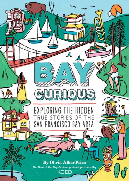 Bay Curious : Exploring the Hidden True Stories of the San Francisco Bay Area