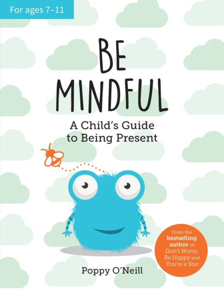 Be Mindful : A Child's Guide to Being Present