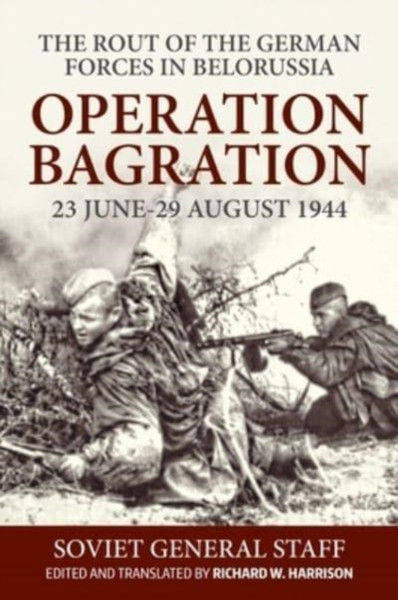 Operation Bagration, 23 June-29 August 1944: The Rout Of The German Forces In Belorussia