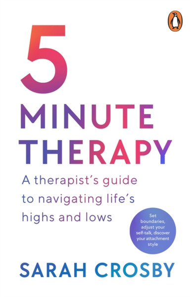 5 Minute Therapy : A Therapist's Guide to Navigating Life's Highs and Lows