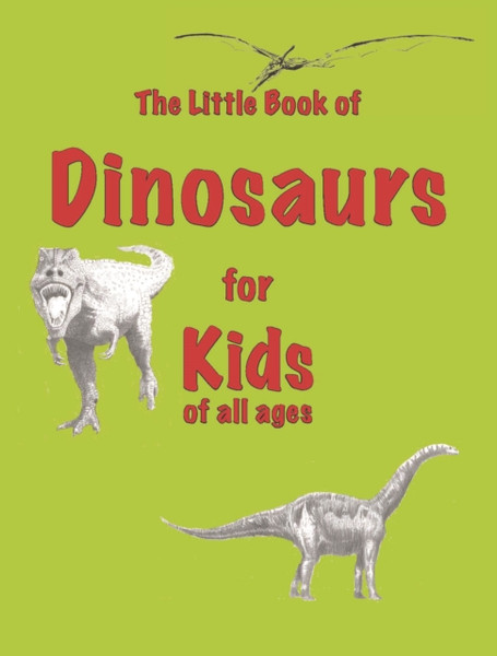 The Little Book of Dinosaurs : for Kids of All Ages