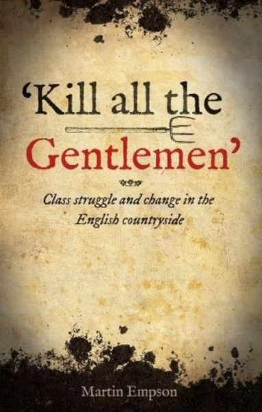 'kill All The Gentlemen' : Class struggle and change in the English countryside