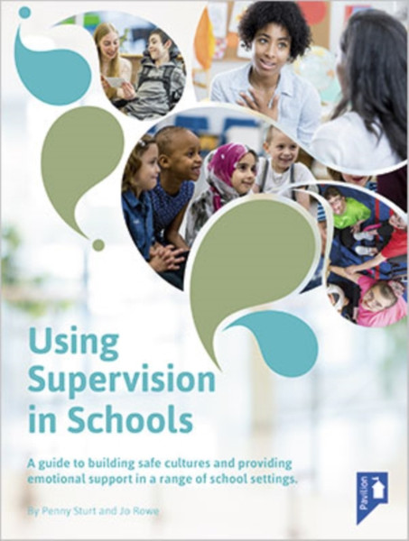 Using Supervision in Schools : A Guide to Building Safe Cultures and Providing Emotional Support in a Range of School Settings