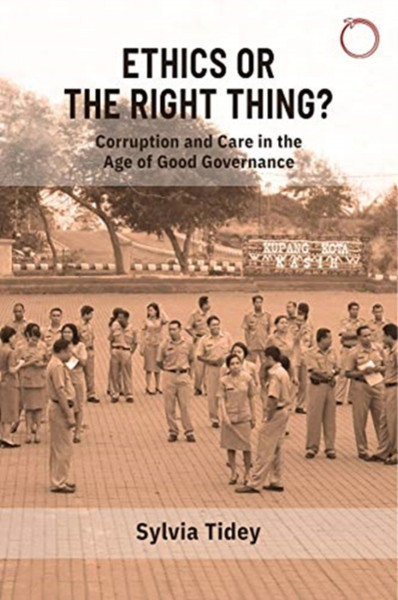 Ethics or the Right Thing? - Corruption and Care in the Age of Good Governance