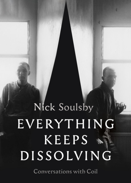 Everything Keeps Dissolving : Conversations with Coil