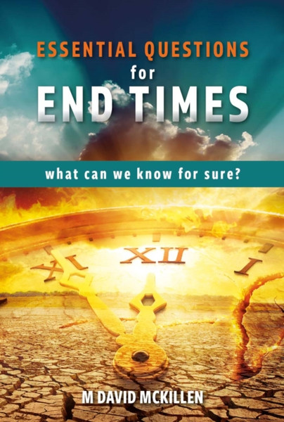 Essential Questions for End Times : What Can We Know for Sure