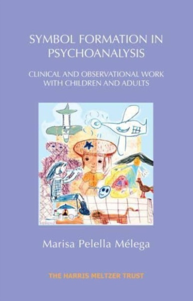 Symbol Formation in Psychoanalysis : Clinical and Observational Work with Children and Adults