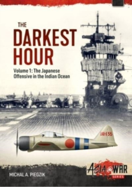 The Darkest Hour : Volume 1 - The Japanese Offensive in the Indian Ocean