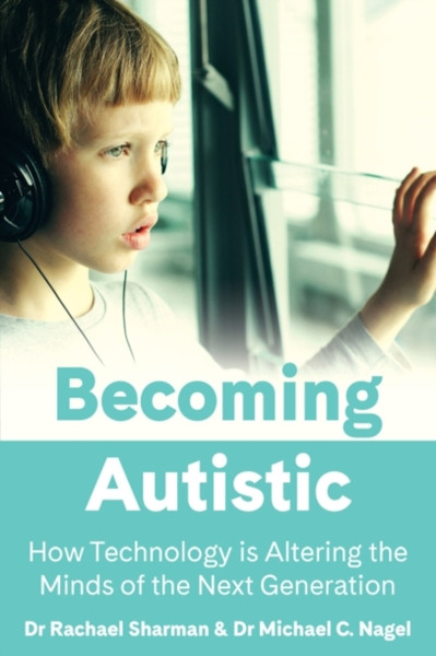 Becoming Autistic : How Technology is Altering the Minds of the Next Generation