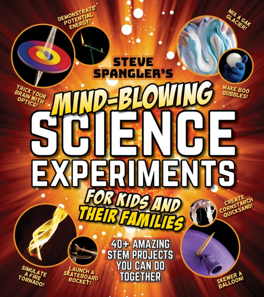 Steve Spangler's Mind-Blowing Science Experiments for Kids and Their Families : 40+ exciting STEM projects you can do together