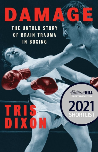 Damage : The Untold Story of Brain Trauma in Boxing (Shortlisted for the William Hill Sports Book of the Year Prize)