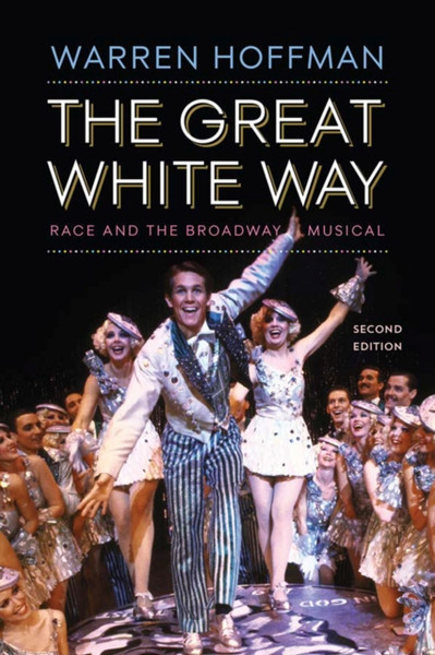 The Great White Way : Race and the Broadway Musical