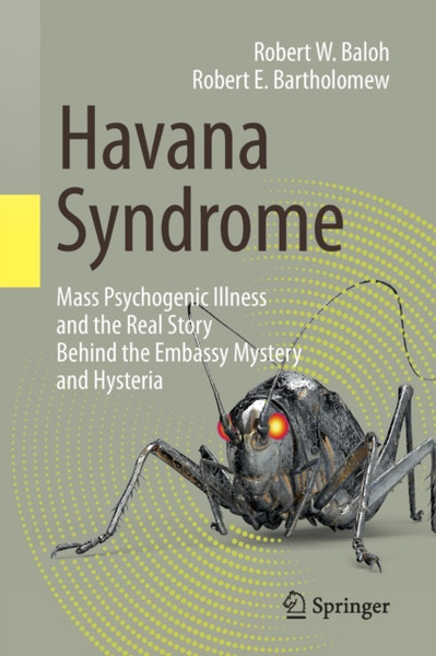 Havana Syndrome : Mass Psychogenic Illness and the Real Story Behind the Embassy Mystery and Hysteria