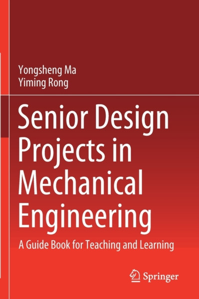 Senior Design Projects in Mechanical Engineering : A Guide Book for Teaching and Learning