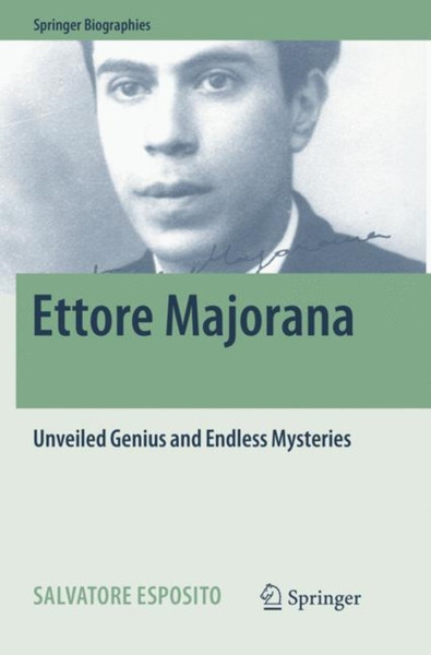 Ettore Majorana : Unveiled Genius and Endless Mysteries