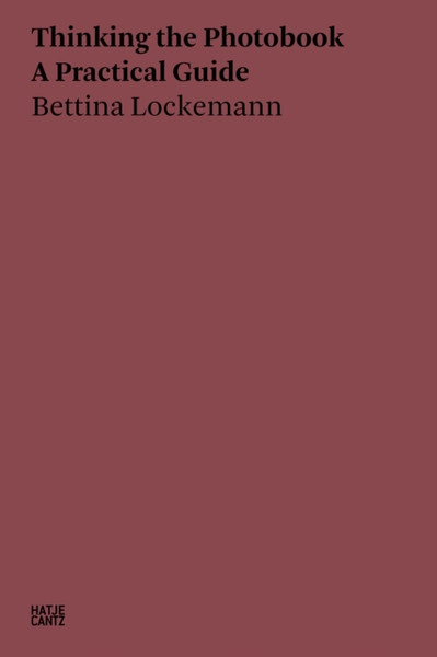 Bettina Lockemann : Thinking the Photobook. A Practical Guide