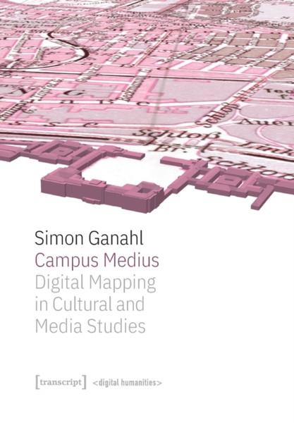 Campus Medius : Digital Mapping in Cultural and Media Studies