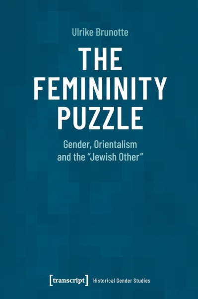 The Femininity Puzzle : Gender, Orientalism and the Jewish Other