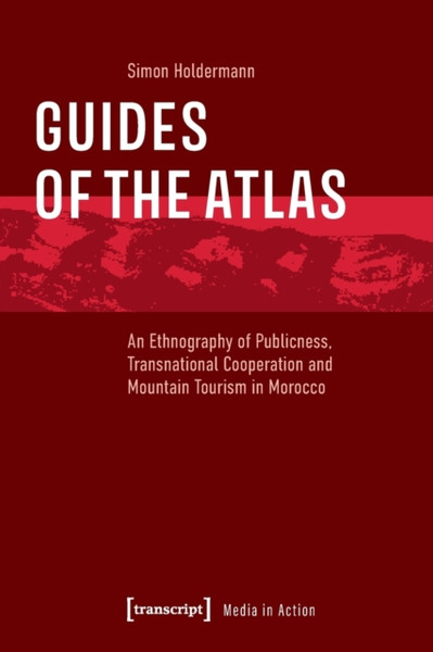 Guides of the Atlas : An Ethnography of Publicness, Transnational Cooperation and Mountain Tourism in Morocco