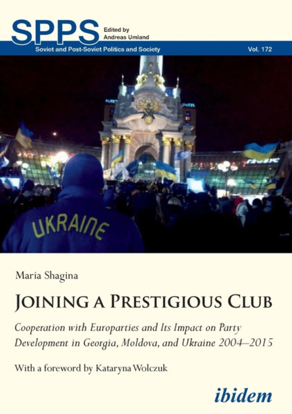 Joining a Prestigious Club : Cooperation with Europarties and Its Impact on Party Development in Georgia, Moldova, and Ukraine 20042015