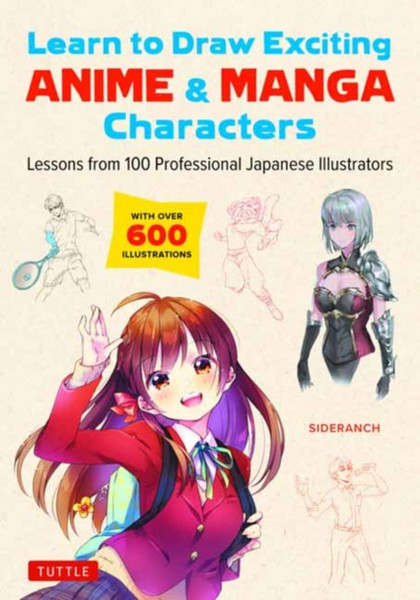 Learn to Draw Exciting Anime & Manga Characters : Lessons from 100 Professional Japanese Illustrators (with over 600 illustrations)