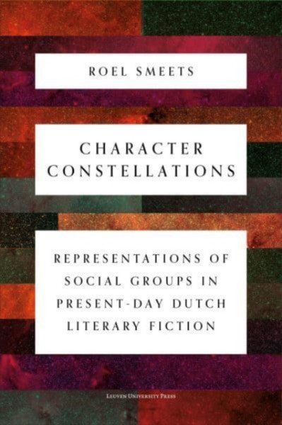 Character Constellations : Representations of Social Groups in Present-Day Dutch Literary Fiction