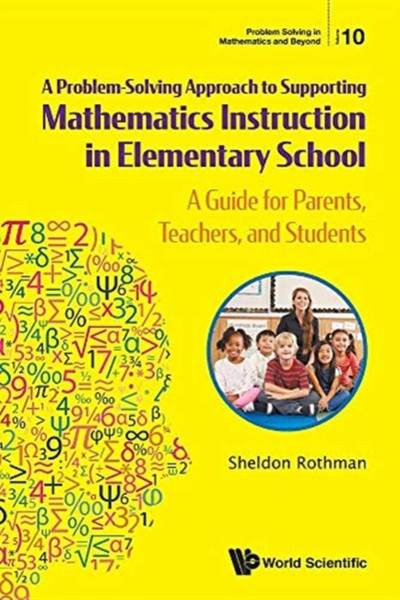 Problem-solving Approach To Supporting Mathematics Instruction In Elementary School, A: A Guide For Parents, Teachers, And Students