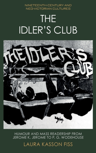The Idler's Club : Humour and Mass Readership from Jerome K. Jerome to P. G. Wodehouse