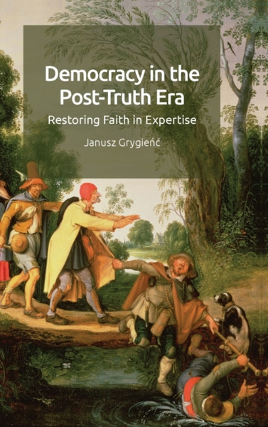 Democracy in the Post-Truth Era : Restoring Faith in Expertise