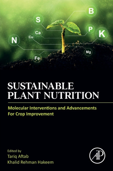 Sustainable Plant Nutrition : Molecular Interventions and Advancements for Crop Improvement