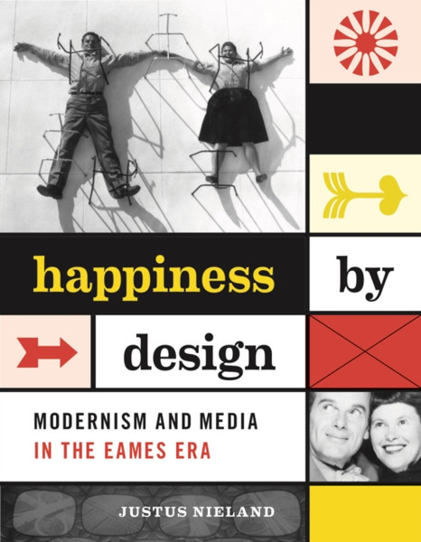 Happiness by Design : Modernism and Media in the Eames Era