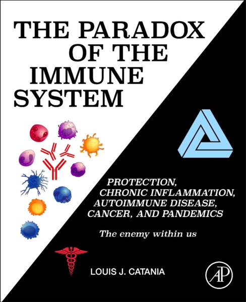 The Paradox of the Immune System : Protection, Chronic Inflammation, Autoimmune Disease, Cancer, and Pandemics